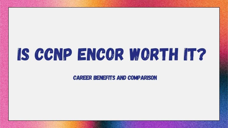Is CCNP Encor Worth It? Career Benefits And Comparisons