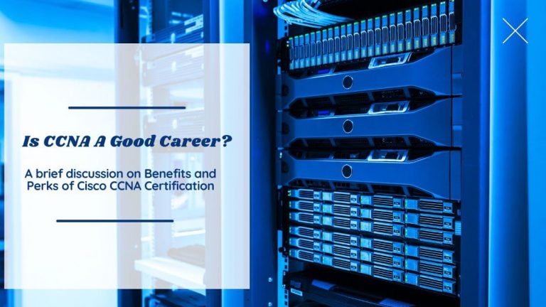 Is CCNA A Good Career: Discuss Benefits and Perks of Cisco CCNA Certification
