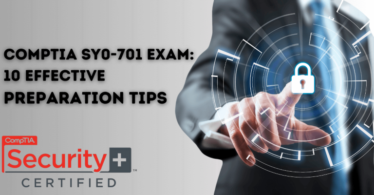 How To Pass The CompTIA SY0-701 Exam: 10 Effective Preparation Tips